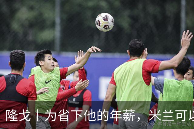 隆戈丨为省下他的年薪，米兰可以不要转会费